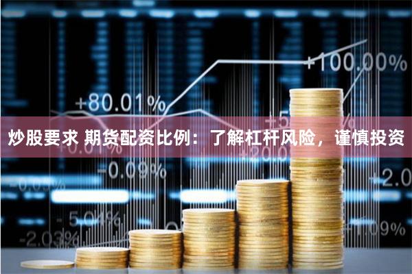 炒股要求 期货配资比例：了解杠杆风险，谨慎投资