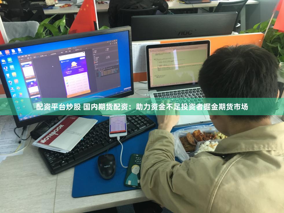 配资平台炒股 国内期货配资：助力资金不足投资者掘金期货市场