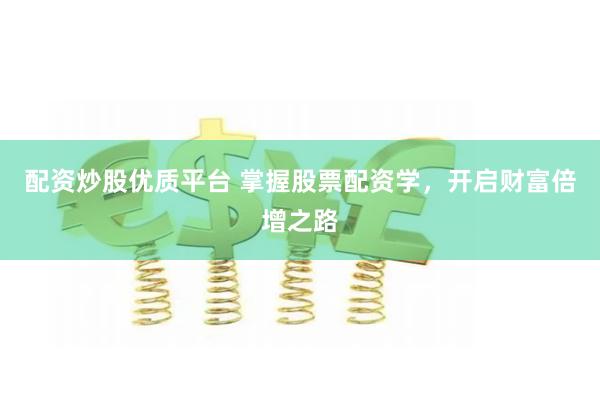配资炒股优质平台 掌握股票配资学，开启财富倍增之路